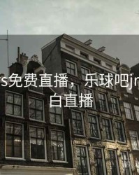 乐球吧jrs免费直播，乐球吧jrs直播 黑白直播