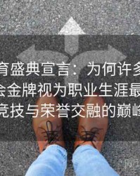 安博体育盛典宣言：为何许多运动员把奥运会金牌视为职业生涯最高殿堂，竞技与荣誉交融的巅峰