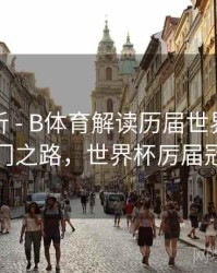 进球分析 - B体育解读历届世界杯夺冠热门之路，世界杯厉届冠军