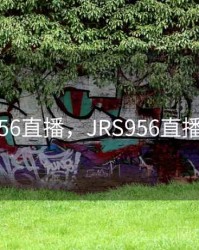 56直播，JRS956直播