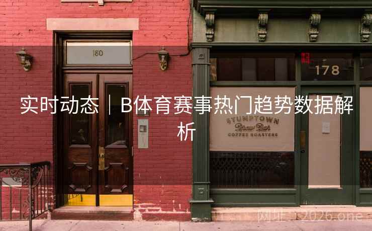 实时动态｜B体育赛事热门趋势数据解析