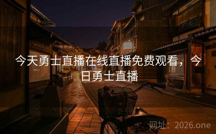 今天勇士直播在线直播免费观看，今日勇士直播