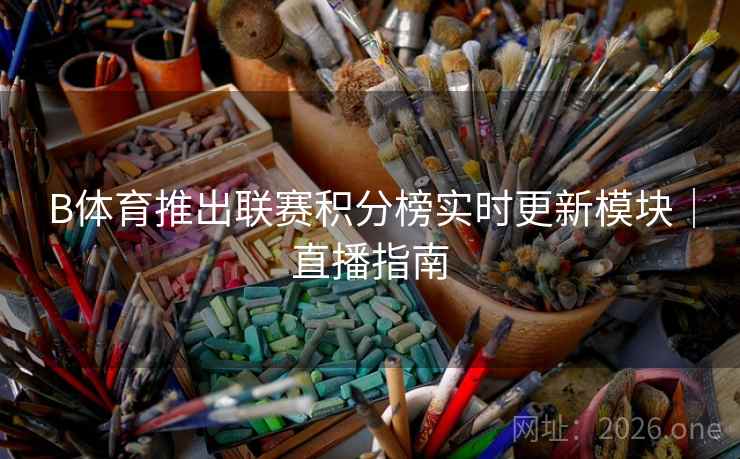B体育推出联赛积分榜实时更新模块｜直播指南