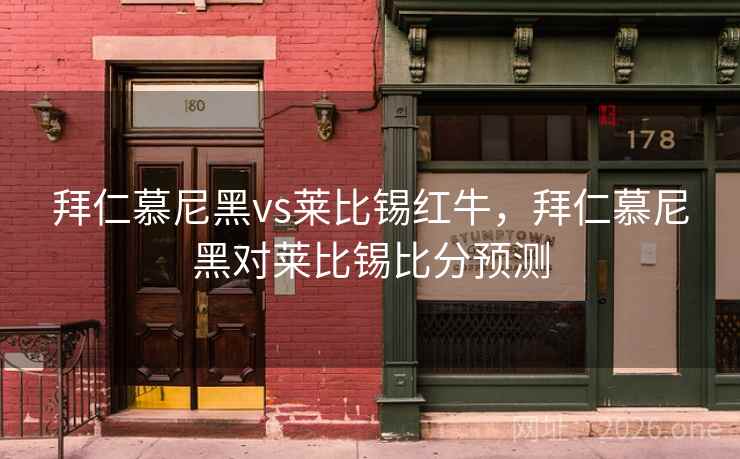 拜仁慕尼黑vs莱比锡红牛，拜仁慕尼黑对莱比锡比分预测