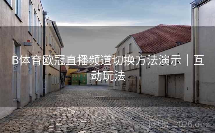 B体育欧冠直播频道切换方法演示｜互动玩法