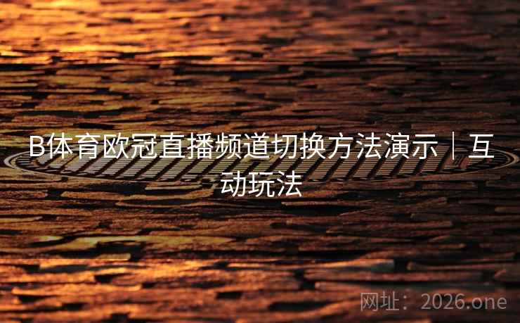 B体育欧冠直播频道切换方法演示｜互动玩法