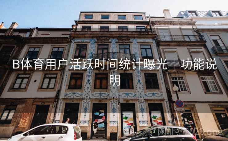 B体育用户活跃时间统计曝光｜功能说明