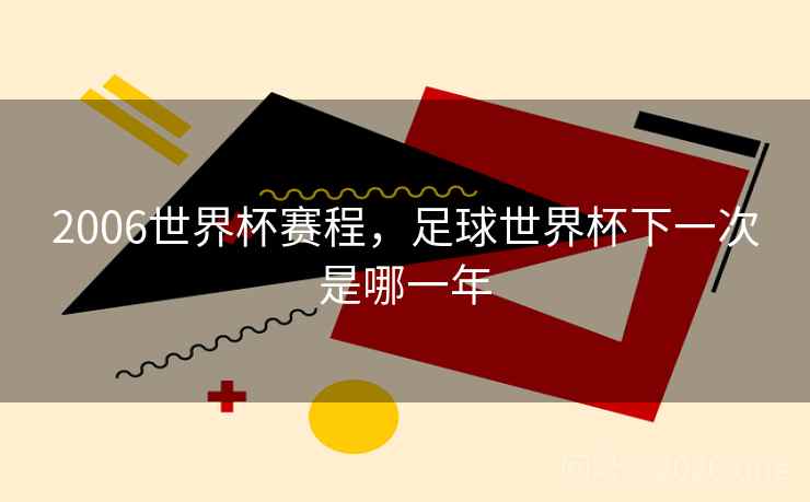 2006世界杯赛程，足球世界杯下一次是哪一年
