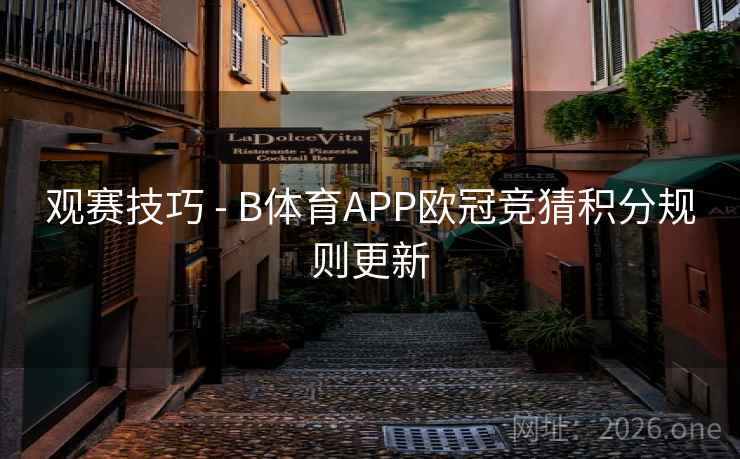 观赛技巧 - B体育APP欧冠竞猜积分规则更新