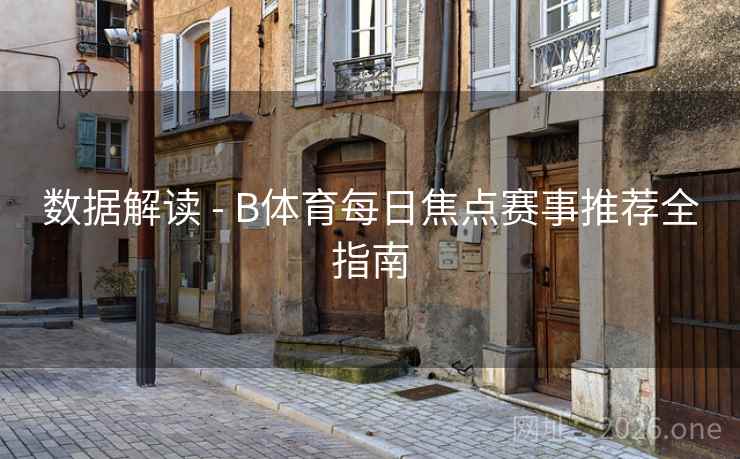 数据解读 - B体育每日焦点赛事推荐全指南