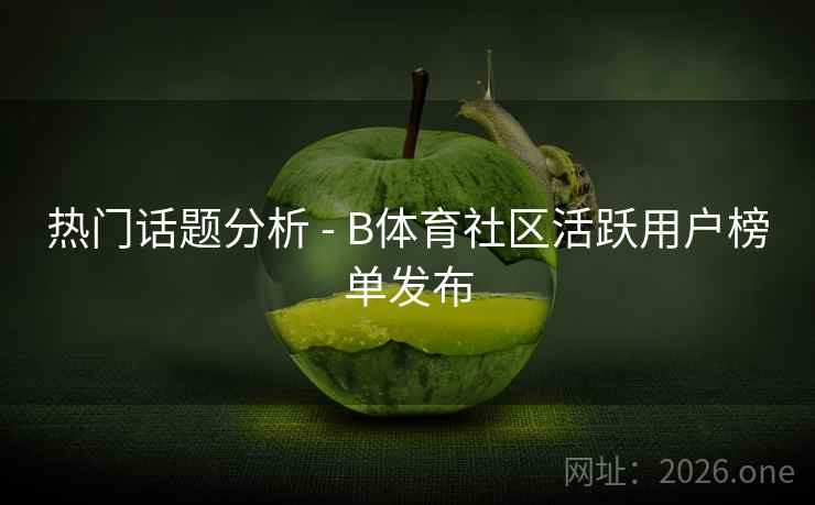 热门话题分析 - B体育社区活跃用户榜单发布