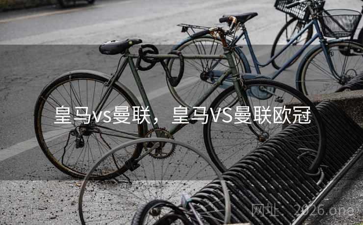 皇马vs曼联，皇马VS曼联欧冠